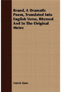 Brand, a Dramatic Poem, Translated Into English Verse, Rhymed and in the Original Metre