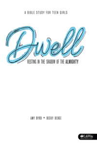 Dwell - Teen Girls' Bible Study Book: Resting in the Shadow of the Almighty