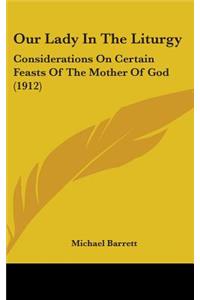 Our Lady In The Liturgy: Considerations On Certain Feasts Of The Mother Of God (1912)