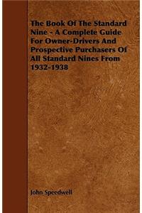 Book of the Standard Nine - A Complete Guide for Owner-Drivers and Prospective Purchasers of All Standard Nines from 1932-1938