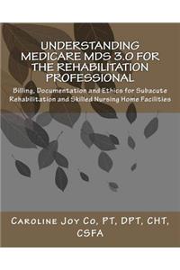 Understanding Medicare MDS 3.0 for the Rehabilitation Professional