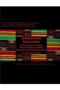 Afrocentric Education And Its Importance In African American Children And Youth Development and Academic Excellence