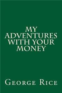My Adventures with Your Money
