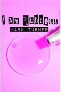 I Am Rubber...