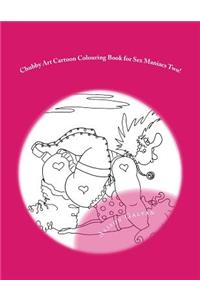 Chubby Art Cartoon Colouring Book for Sex Maniacs Two!