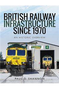 British Railway Infrastructure Since 1970