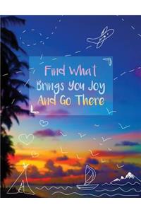 Find What Brings You Joy And Go There Journal