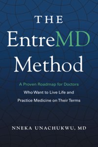 EntreMD Method: A Proven Roadmap for Doctors Who Want to Live Life and Practice Medicine on Their Terms