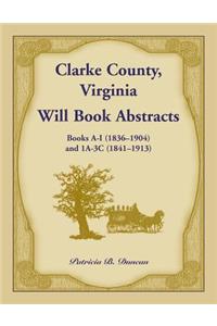 Clarke County, Virginia Will Book Abstracts Books A - I (1836-1904) and 1A - 3C (1841-1913)