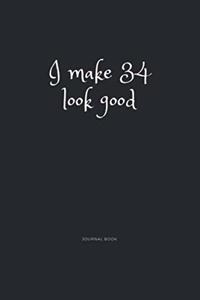 I Make 34 Look Good Journal Book
