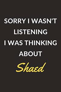 Sorry I Wasn't Listening I Was Thinking About Shaed