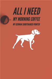 All I need is my Morning coffee and myGerman Shorthaired pointer