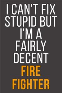 I Can't Fix Stupid But I'm A Fairly Decent Fire Fighter