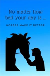 No Matter How Bad Your Day Is, Horses Make It Better!