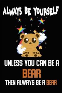 Always Be Yourself Unless You Can Be A Bear Then Always Be A Bear