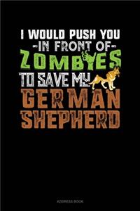 I Would Push You In Front Of Zombies To Save My German Shepherd