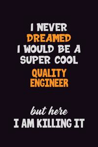 I Never Dreamed I would Be A Super Cool Quality Engineer But Here I Am Killing It