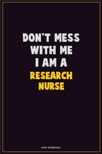 Don't Mess With Me, I Am A Research nurse