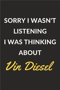 Sorry I Wasn't Listening I Was Thinking About Vin Diesel