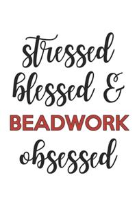 Stressed Blessed and Beadwork Obsessed Beadwork Lover Beadwork Obsessed Notebook A beautiful