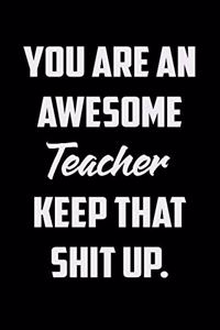 You Are An Awesome Teacher Keep That Shit Up