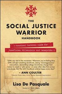 Social Justice Warrior Handbook: A Practical Survival Guide for Snowflakes, Millennials, and Generation Z