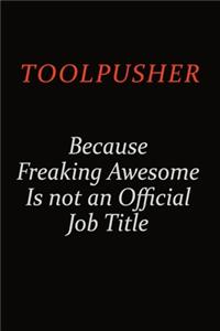 Toolpusher Because Freaking Awesome Is Not An Official Job Title
