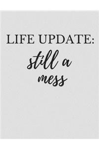 Life Update Still a Mess