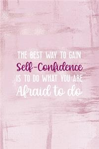 The Best Way To Gain Self-Confidence Is To Do What You Are Afraid To Do