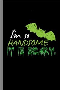 I'm So Handsome It Is scary