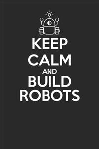 Keep Calm and Build Robots 120 Page Notebook Lined Journal for Robotics Engineers