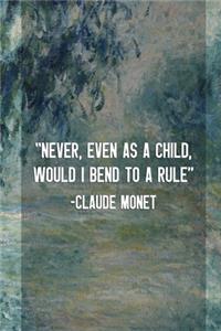 Never, Even As A Child, Would I Bend To A Rule. Claude Monet