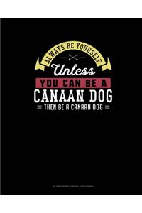 Always Be Yourself Unless You Can Be A Canaan Dog Then Be A Canaan Dog