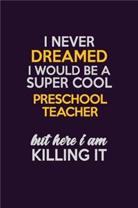 I Never Dreamed I Would Be A Super cool Preschool Teacher But Here I Am Killing It
