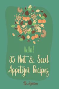 Hello! 85 Nut & Seed Appetizer Recipes