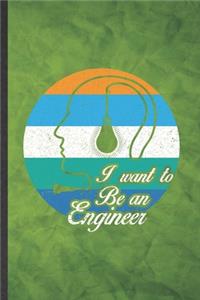 I Want to Be an Engineer