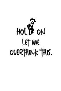 Hold On Let Me Overthink This.