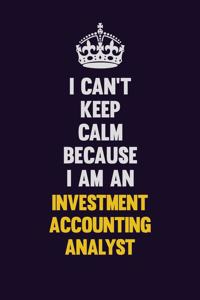 I can't Keep Calm Because I Am An Investment Accounting Analyst