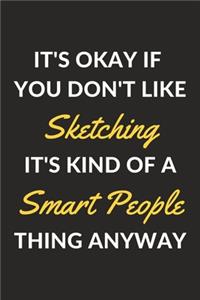 It's Okay If You Don't Like Sketching It's Kind Of A Smart People Thing Anyway