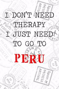 I Don't Need Therapy I Just Need To Go To Peru