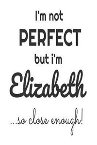 I'm Not Perfect But I'm Elizabeth... So Close Enough!