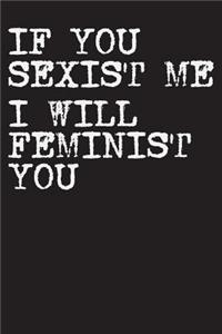 If You Sexist Me I Will Feminist You