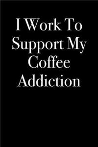 I Work to Support My Coffee Addiction