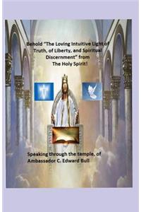 The Loving Intuitive Light of Truth, of Liberty, and Spiritual Discernment! from the Holy Spirit! Speaking Trough the Temple of Ambassador C. Edward Bull!
