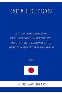 ACT for Implementation of the Convention on the Civil Aspects of International Child Abduction (Tentative Translation) (Japan) (2018 Edition)