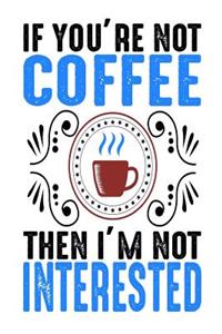 If You're Not Coffee Then I'm Not Interested