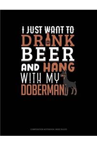 I Just Want to Drink Beer & Hang with My Doberman: Composition Notebook: Wide Ruled