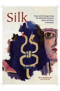 Silk: Trade and Exchange Along the Silk Roads Between Rome and China in Antiquity