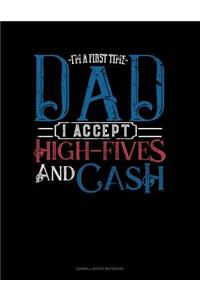 I'm a First Time Dad I Accept High-Fives and Cash