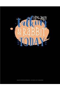 I'm Only Talking to My Rabbit Today